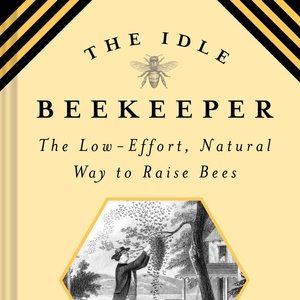 The Idle Beekeeper: The Low-Effort, Natural Way to Raise Bees Book